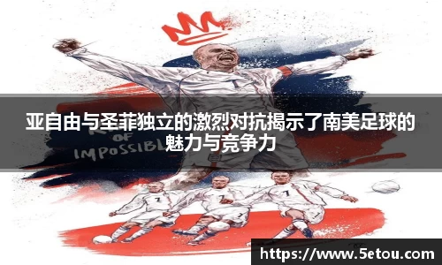 亚自由与圣菲独立的激烈对抗揭示了南美足球的魅力与竞争力