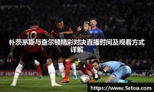 朴茨茅斯与查尔顿精彩对决直播时间及观看方式详解