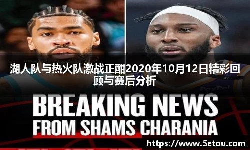 湖人队与热火队激战正酣2020年10月12日精彩回顾与赛后分析